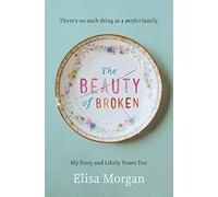 The Beauty of Broken: My Story and Likely Yours Too