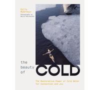 The Beauty of Cold : The Restorative Power of Cold Water for Connection and Joy