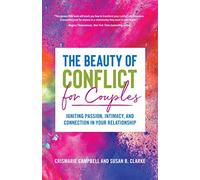 The Beauty of Conflict for Couples: Igniting Passion, Intimacy and Connection in your Relationship (Conflict in Relationships, for Readers of Communication in Marriage or The High Conflict Couple)