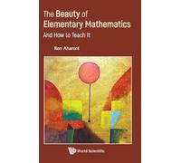 The Beauty Of Elementary Mathematics: And How To Teach It