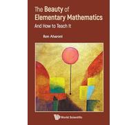The Beauty Of Elementary Mathematics: And How To Teach It