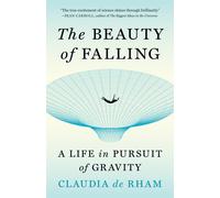 The Beauty of Falling : A Life in Pursuit of Gravity