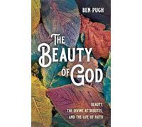 The Beauty of God: Beauty, the Divine Attributes, and the Life of Faith