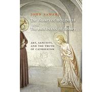 The Beauty of Holiness and the Holiness of Beauty: Art, Sanctity, and the Truth of Catholicism