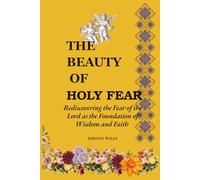 The Beauty of Holy Fear: Rediscovering the Fear of the Lord as the Founding of Wisdom and Faith