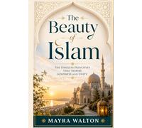 The Beauty of Islam: The Timeless Principles That Inspire Kindness and Unity (Understanding The GOD and Religion)