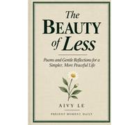 The Beauty of Less: Poems and Reflections for a Simpler, More Peaceful Life
