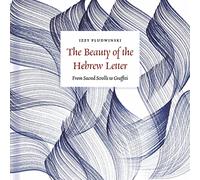 The Beauty of the Hebrew Letter : From Sacred Scrolls to Graffiti