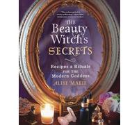The Beauty Witch's Secrets: Recipes and Rituals for the Modern Goddess