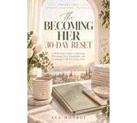 The Becoming Her 30-Day Reset: A Practical Guide to Healing, Elevating Your Standards, and Creating a Life You Truly Love (Ava Monroe Personal Growth Collection)