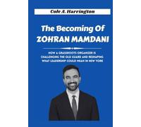 The Becoming of Zohran Mamdani: How a grassroots organizer is challenging the old guard and reshaping what leadership could mean in New York (Titans of Power: The Lives That Shaped Politics)