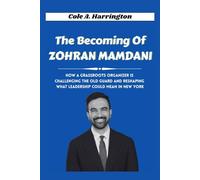 The Becoming of Zohran Mamdani: How a grassroots organizer is challenging the old guard and reshaping what leadership could mean in New York (Titans of Power: The Lives That Shaped Politics)