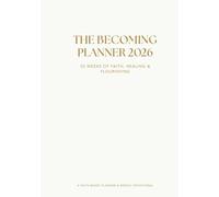 The Becoming Planner 2026: A 12-Month Christian Planner, Devotional & Guided Faith Journal for Women - Prayer, Reflection, Habit Tracking, Goal ... and Weekly Prompts to Heal and Flourish