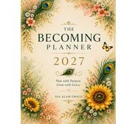 The Becoming Planner: 2027: Plan with Purpose. Grow with Grace.