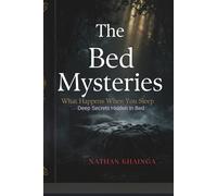 The Bed Mysteries: Its Not Just Where You Sleep, Its Where Destinies are Shaped