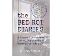 The Bed Rot Diaries: A Shame-Free Guide to Getting Out of Bed and Getting Your Life Back