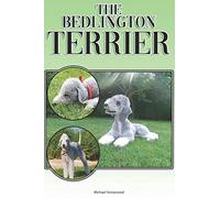 The Bedlington Terrier: A Complete and Comprehensive Beginners Guide to: Buying, Owning, Health, Grooming, Training, Obedience, Understanding and Caring for Your Bedlington Terrier