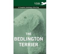 The Bedlington Terrier - A Complete Anthology of the Dog -