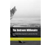 The Bedroom Millionaire: Build Wealth Online, Escape the 9-5, and Live Life on Your Terms