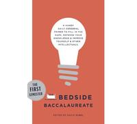 The Bedside Baccalaureate: The First Semester: A Handy Daily Cerebral Primer to Fill in the Gaps, Refresh Your Knowledge & Impress Yourself & Other Intellectuals