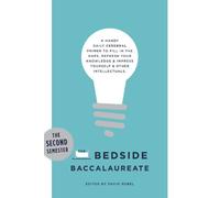 The Bedside Baccalaureate: The Second Semester: A Handy Daily Cerebral Primer to Fill in the Gaps, Refresh Your Knowledge & Impress Yourself & Other Intellectuals