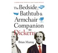 The Bedside, Bathtub & Armchair Companion to Dickens: A Modern Guide to Britain's Most Famous Novelist