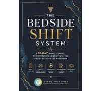 The Bedside Shift System: A 30-Day Nurse Report, Prioritization, Documentation, Advocacy & Reset Notebook - Best Graduation Gift for New Nurses