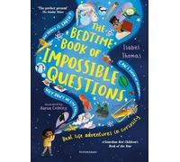 The Bedtime Book of Impossible Questions: Solving children’s weird and wonderful questions with SCIENCE!