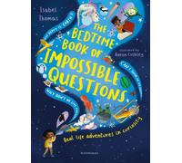 The Bedtime Book of Impossible Questions : Solving children’s weird and wonderful questions with SCIENCE!