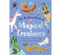 The Bedtime Book of Magical Creatures : An Introduction to More than 100 Creatures from Legend and Folklore