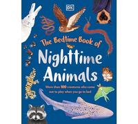 The Bedtime Book of Night-Time Animals: More Than 100 Creatures Who Come Out to Play When You Go to Bed (Bedtime Books)