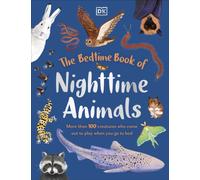 The Bedtime Book of Nighttime Animals : More Than 100 Creatures Who Come Out to Play When You Go to Bed