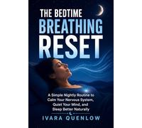 The Bedtime Breathing Reset: A Simple Nightly Routine to Calm Your Nervous System, Quiet Your Mind, and Sleep Better Naturally