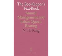 The Bee-Keeper's Text-Book: Annual Management and Italian Queen Rearing