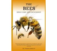 THE BEE’S BIBLE CARE AND OWNERSHIP: The Beekeeping Mastery Guide: Honey Production, Hive Care, Breeding, Swarming, Pollination, Equipment, and Health Essentials