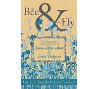 The Bee & The Fly: The Improbable Correspondence of Louisa May Alcott & Emily Dickinson