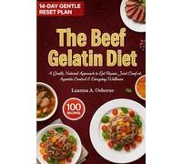 The Beef Gelatin Diet: A Gentle, Natural Approach to Gut Repair, Joint Comfort, Appetite Control & Everyday Wellness (The Gelatin Diet)