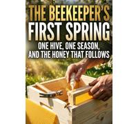 The Beekeeper's First Spring: One Hive, One Season, and the Honey That Follows