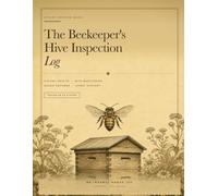 The Beekeeper's Hive Inspection Log: A Complete Record Book for Colony Health, Mite Monitoring, Queen Records and Honey Harvest - Tracks Up to 8 Hives Through a Full Season