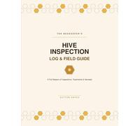 The Beekeeper's Hive Inspection Log & Field Guide: A Full Season of Inspections, Treatments & Harvests