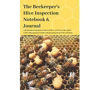The Beekeeper's Hive Inspection Notebook & Journal: A Beekeeper's Log Book to Record Hive Activity in the Apiary | A Hive Management Guide & Beekeeping Project Record Book