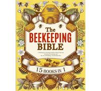 The Beekeeping Bible: A Beekeeper's Essential Guide to Honey Harvest, Beeswax Processing, and the Art of Building a Sustainable Hive