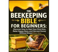 The Beekeeping Bible for Beginners: Discover How to Start Your First Hive, Raise Happy Bees, and Harvest Honey Without Stress | Includes Tools, Hive Plans + Startup Strategies