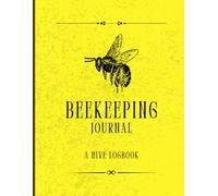 The Beekeeping Journal: A Hive Logbook: A Comprehensive Logbook for Hive Management and Beekeeping Success