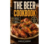 The Beer Cookbook: 60 Comfort Food Recipes with Beer, Crispy Batters, Braises, and Cozy Dinners