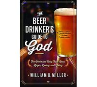 The Beer Drinker's Guide to God: The Whole and Holy Truth About Lager, Loving, and Living