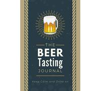 The Beer Tasting Journal: Record and Track Beers & Brews | A Logbook to Write in Beer Information, Tasting Notes & Reviews | Memory Keepsake Notebook for Beer Drinkers, Tasters & Sommeliers
