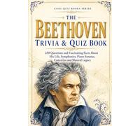 The Beethoven Trivia & Quiz Book: 250 Questions and Fascinating Facts About His Life, Symphonies, Piano Sonatas, Concertos and Musical Legacy (Cool Quiz Books)