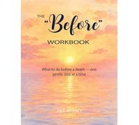 The “Before” Workbook: What to Do Before a Death - One Gentle Step at a Time