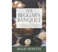 The Beggar's Banquet: A Personal Retreat on Christ, His Mother, the Spiritual Life, and the Saints